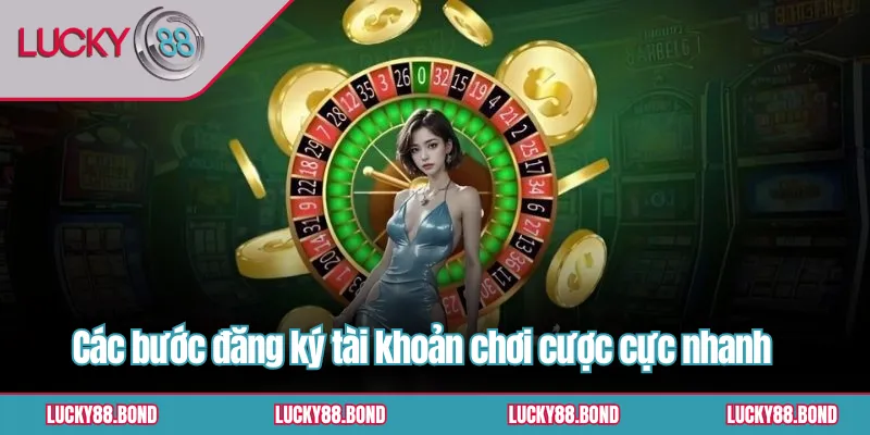 Các bước đăng ký tài khoản chơi cược cực nhanh