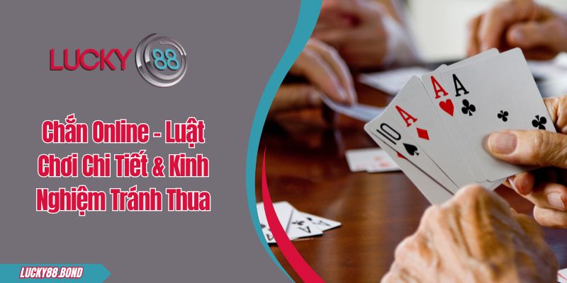 Chắn Online - Luật Chơi Chi Tiết & Kinh Nghiệm Tránh Thua