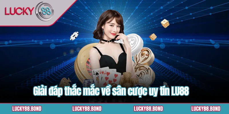 Giải đáp thắc mắc về sân cược uy tín LU88