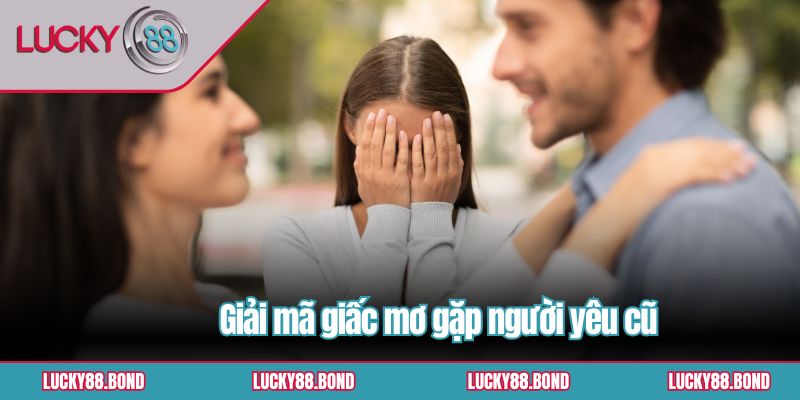 Giải mã giấc mơ gặp người yêu cũ