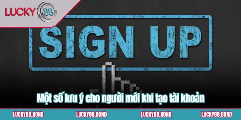 Một số lưu ý cho người mới khi tạo tài khoản