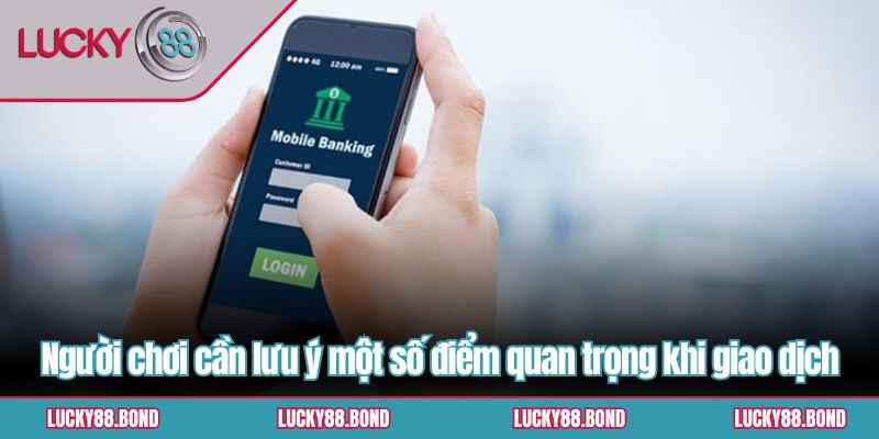 Người chơi cần lưu ý một số điểm quan trọng khi giao dịch