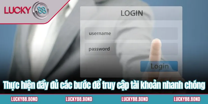 Thực hiện đầy đủ các bước để truy cập tài khoản nhanh chóng